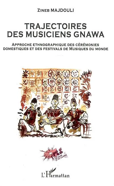 Trajectoires des musiciens gnawa : approche ethnographique des cérémonies domestiques et des festivals de musique du monde