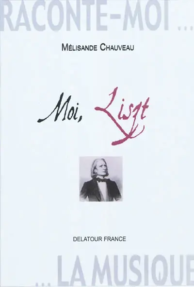 Raconte-moi la musique. Moi, Liszt : journal imaginaire