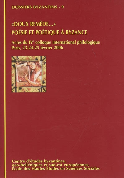 Doux remèdes... : poésie et poétique à Byzance : actes du IVe Colloque international philologique EPMHNEIA, Paris, 23-24-25 février 2006