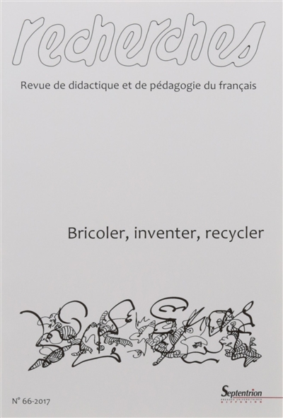 Recherches : revue de didactique et de pédagogie du français, n° 66. Bricoler, inventer, recycler