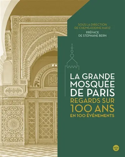 La Grande mosquée de Paris : regards sur 100 ans en 100 évènements