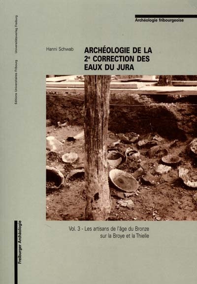 Archéologie de la 2e correction des eaux du Jura. Vol. 3. Les artisans de l'âge du bronze sur la Broye et la Thielle