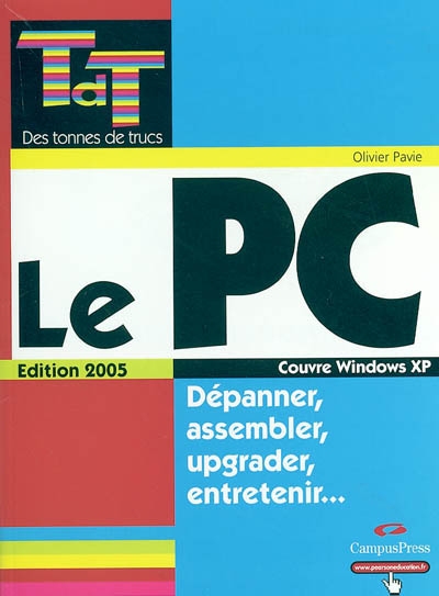Le PC : dépanner, assembler, upgrader, entretenir... : couvre Windows XP
