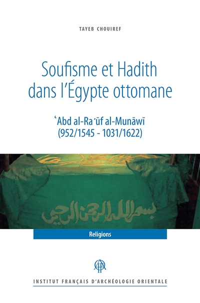 Soufisme et hadith dans l'Egypte ottomane : Abd al-Ra'uf al-Munawi (952-1545, 1031-1622)