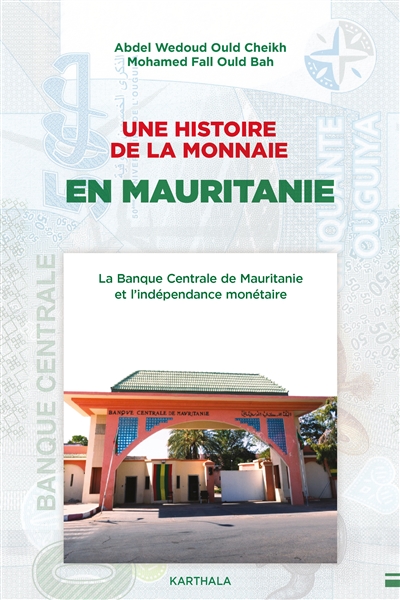 Une histoire de la monnaie en Mauritanie : la Banque centrale de Mauritanie et l'indépendance monétaire - Abdel Wedoud Ould Cheikh