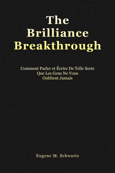The Brilliance Breakthrough : Comment Parler Et Ecrire De Telle Sorte Que Les Gens Ne Vous Oublient Jamais