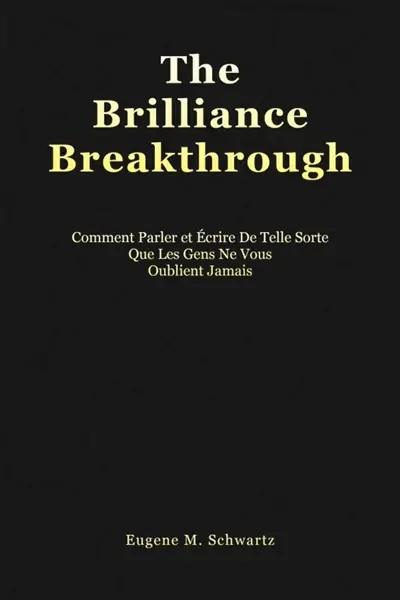 The Brilliance Breakthrough : Comment Parler Et Ecrire De Telle Sorte Que Les Gens Ne Vous Oublient Jamais