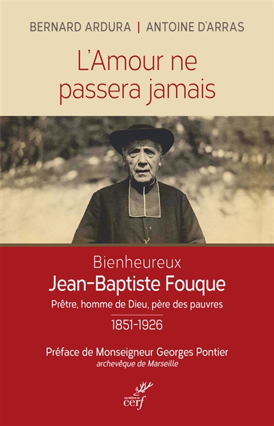 L'amour ne passera jamais : bienheureux Jean-Baptiste Fouque, prêtre, homme de Dieu, père des pauvres : 1851-1926 - Jean-Baptiste Fouque