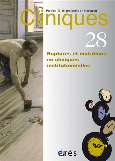 cliniques : paroles de praticiens en institution, n° 28. ruptures et mutations en cliniques institutionnelles