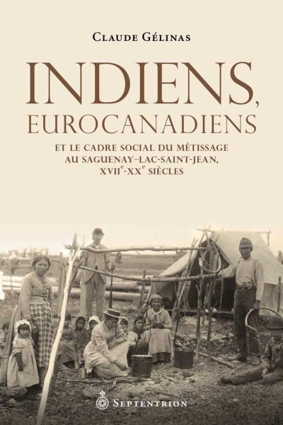 Indiens, Eurocanadiens et le cadre social du métissage au Saguenay-Lac-Saint-Jean : XVIIe-XXe siècle