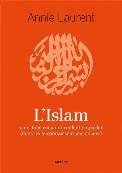 L'islam : pour tous ceux qui veulent en parler (mais ne le connaissent pas encore)