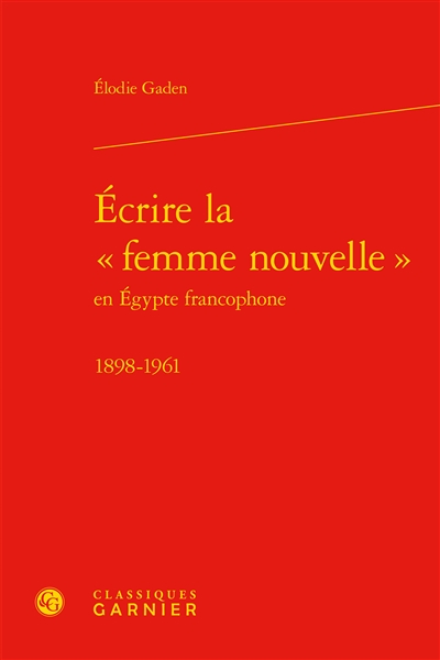 Ecrire la femme nouvelle en Egypte francophone : 1898-1961