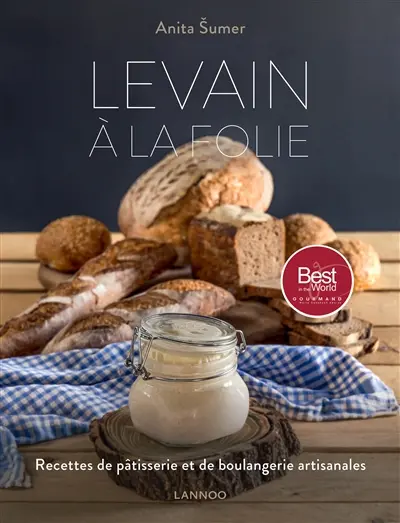 Levain à la folie : recettes de pâtisserie et de boulangerie artisanales