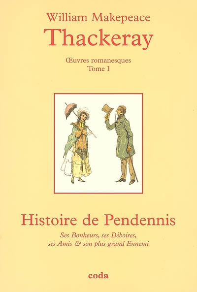 Oeuvres romanesques complètes. Vol. 1. Histoire de Pendennis : ses bonheurs, ses déboires, ses amis et son plus grand ennemi