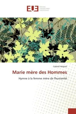 Marie mère des Hommes : Hymne à la femme mère de l'humanité