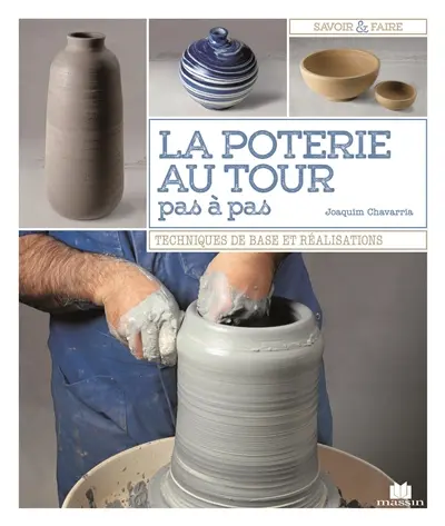 La poterie au tour pas à pas : techniques de base et réalisations