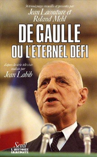 De Gaulle ou l'Eternel défi : 56 témoignages recueillis et présentés d'après la série télévisée réalisée par Jean Labib