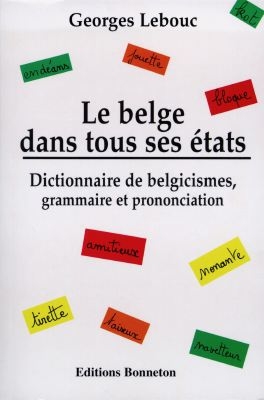 Le belge dans tous ses états : dictionnaire de belgicismes, grammaire et prononciation
