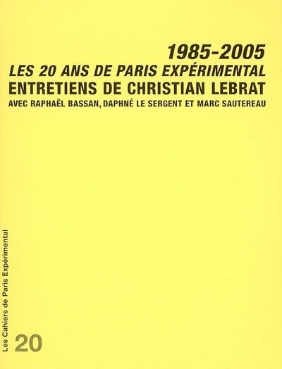 Les 20 ans de Paris expérimental, 1985-2005 : entretiens de Christian Lebrat avec Raphaël Bassan, Daphné Le Sergent et Marc Sautereau