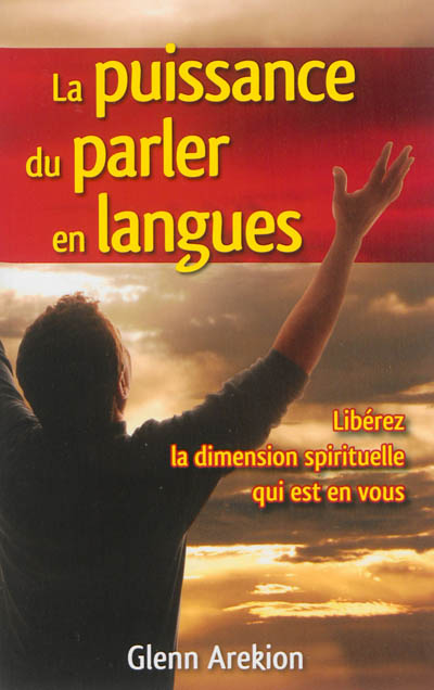 La puissance du parler en langues : libérez la dimension spirituelle qui est en vous