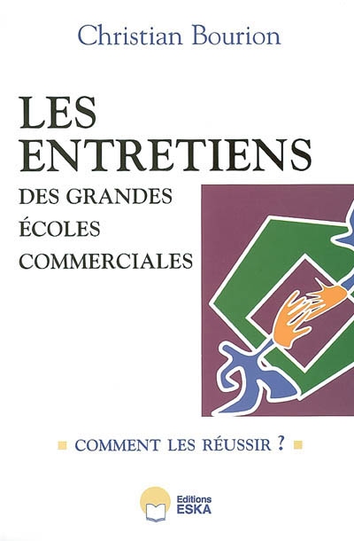 Les entretiens des grandes écoles commerciales : comment les réussir ? : 657 témoignages et 30 conseils