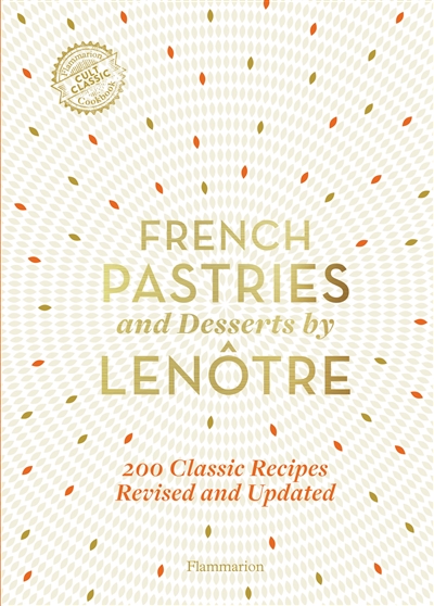 French pastries and desserts by Lenôtre : more than 200 classic recipes