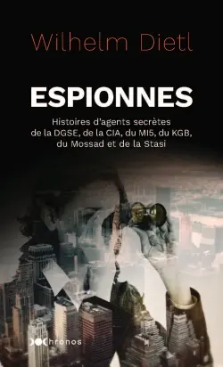 Espionnes : histoires d'agents secrètes : DGSE, CIA, MI5, KGB, Mossad, Stasi
