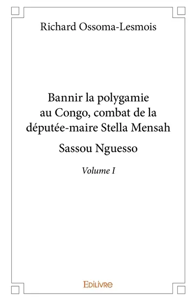 Bannir la polygamie au congo, combat de la députée maire stella mensah sassou nguesso – volume 1