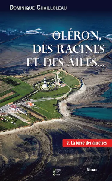 Oléron, des racines et des ailes.... Vol. 2. La force des ancêtres