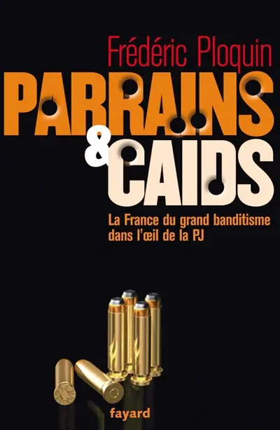 Parrains et caïds. La France du grand banditisme dans l'oeil de la PJ