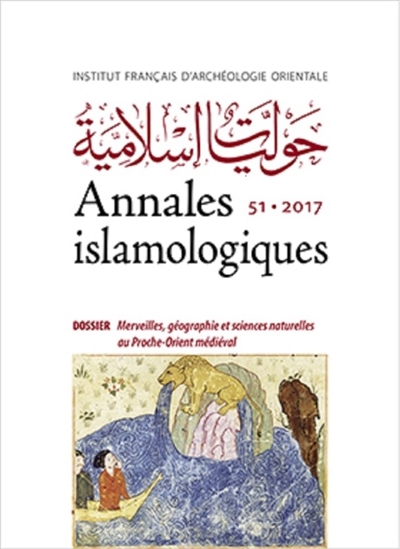Annales islamologiques, n° 51. Merveilles, géographie et sciences naturelles au Proche-Orient médiéval