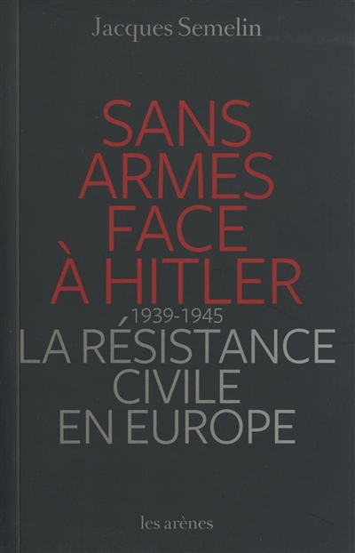 Sans armes face à Hitler : la résistance civile en Europe, 1939-1945