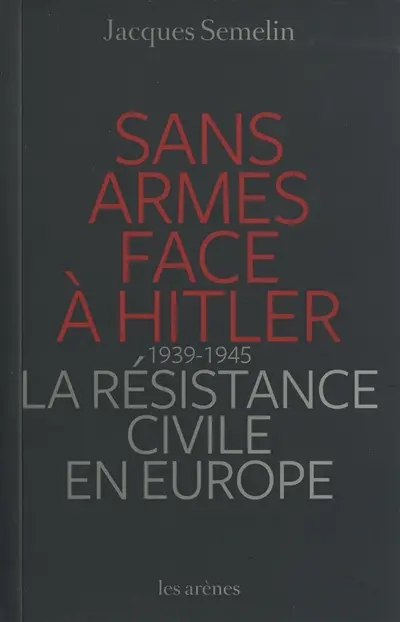 Sans armes face à Hitler : la résistance civile en Europe, 1939-1945