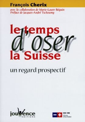 Le temps d'oser la Suisse : un regard prospectif : synthèse des rencontres nationales de Neuchâtel des 2, 3, 4 et 5 juin 1998