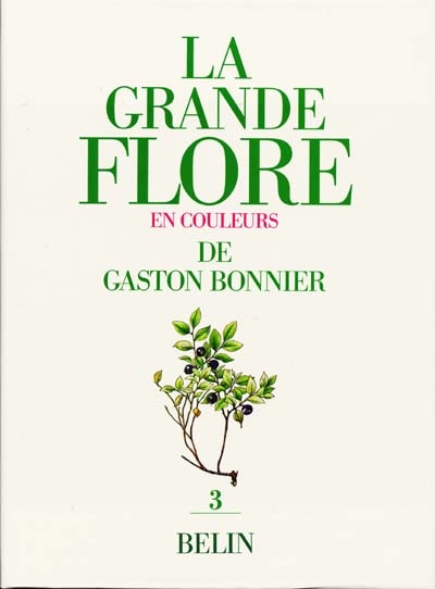 La grande flore en couleurs de Gaston Bonnier : France, Suisse, Belgique et pays voisins. Vol. 3. Texte : première partie