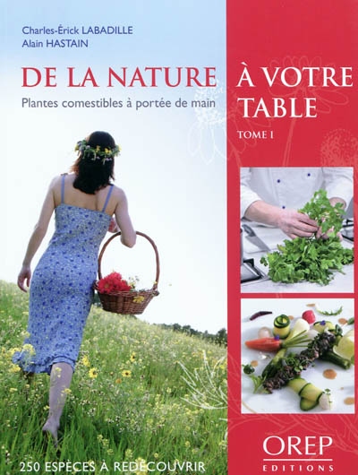 De la nature à votre table : plantes comestibles à portée de main. Vol. 1. Découvrir 250 plantes comestibles dans la nature