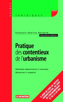 Pratique des contentieux de l'urbanisme : procédures administratives et judiciaires, réparations et indemnités