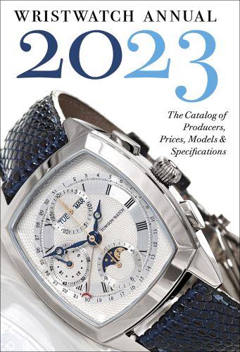 Wristwatch Annual 2023 : The Catalog of Producers, Prices, Models, and Specifications