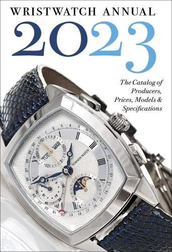 Wristwatch Annual 2023 : The Catalog of Producers, Prices, Models, and Specifications