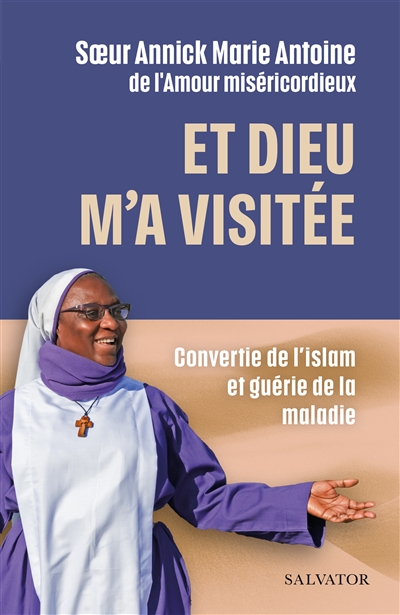 Et Dieu m'a visitée : convertie de l'islam et guérie de la maladie