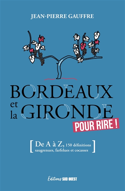 Bordeaux et la Gironde pour rire ! : de A à Z, 155 définitions drolatiques, biscornues et foutraques