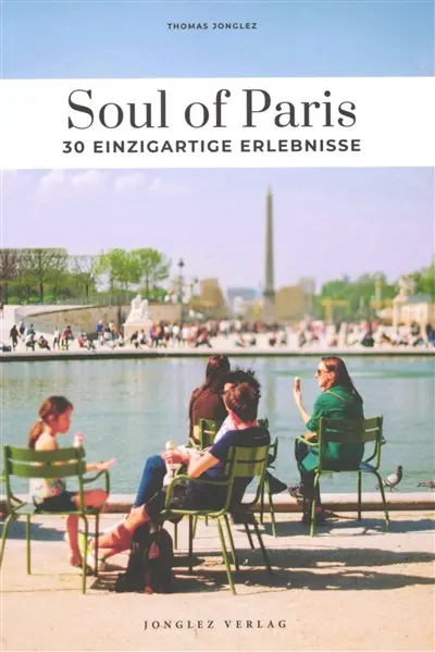 Soul of Paris : 30 einzigartige Erlebnisse