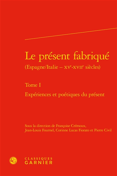 Le présent fabriqué : Espagne-Italie, XVe-XVIIe siècles. Vol. 1. Expériences et poétiques du présent