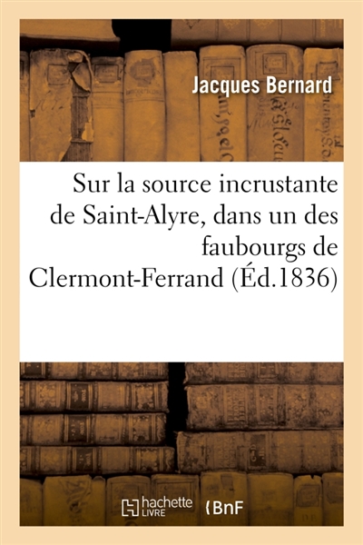 Observations sur la source incrustante de Saint-Alyre, dans un des faubourgs de Clermont-Ferrand