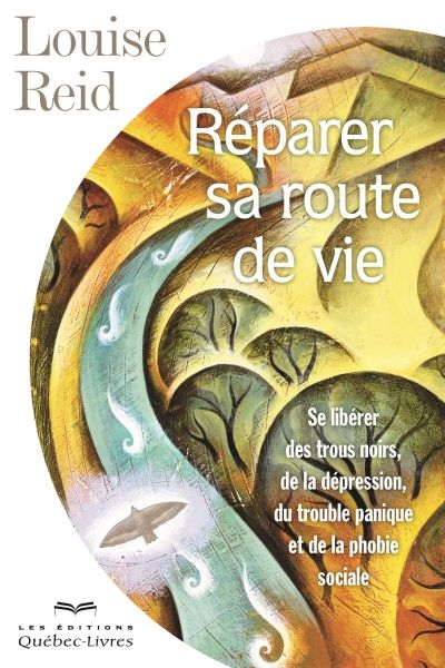 Réparer sa route de vie : se libérer des trous noirs, de la dépression, du trouble panique et de la phobie sociale