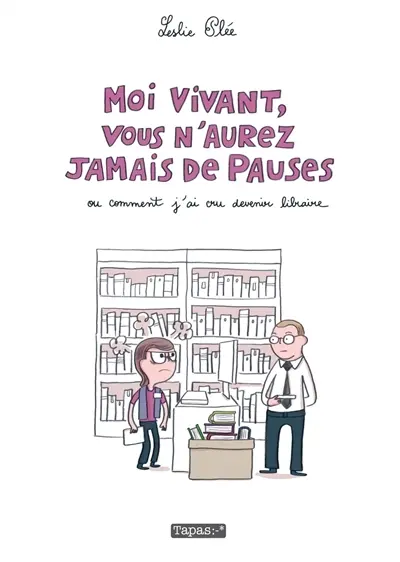 Moi vivant, vous n'aurez jamais de pauses ou Comment j'ai cru devenir libraire