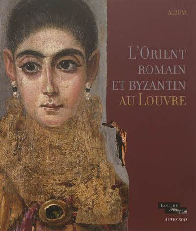 L'Orient romain et byzantin au Louvre : album
