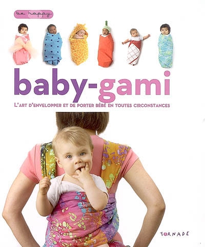 Baby-gami : l'art d'envelopper et de porter bébé en toutes circonstances