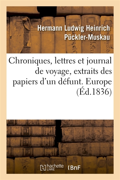 Chroniques, lettres et journal de voyage, extraits des papiers d'un défunt. Europe