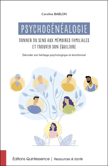 Psychogénéalogie : donner du sens aux mémoires familiales et trouver son équilibre : décoder son héritage psychologique et émotionnel
